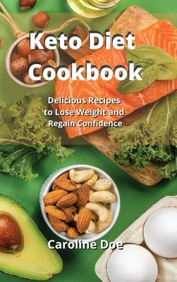 Keto diet Cookbook: Delicious Recipes to Lose Weight and Regain Confidence by Doe, Caroline