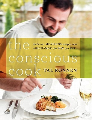 The Conscious Cook: Delicious Meatless Recipes That Will Change the Way You Eat by Ronnen, Tal