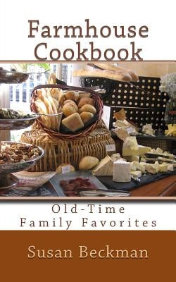 Farmhouse Cookbook: Old-Time Family Favorites by Beckman, Susan
