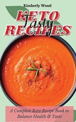 Keto Tasty Recipes: A Complete Keto Recipe Book to Balance Health and Taste by Wood, Kimberly