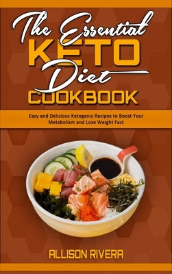 The Essential Keto Diet Cookbook: Easy and Delicious Ketogenic Recipes to Boost Your Metabolism and Lose Weight Fast by Rivera, Allison