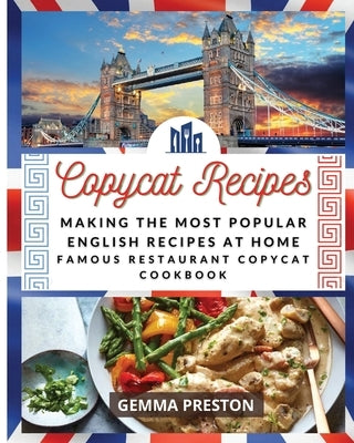 Copycat Recipes: Making the Most Popular English Recipes at Home (Famous Restaurant Copycat Cookbook) by Preston, Gemma