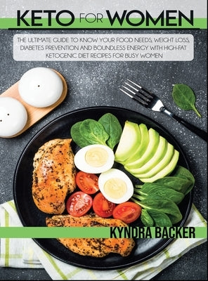 Keto for Women: The Ultimate Guide to Know Your Food Needs, Weight Loss, Diabetes Prevention and Boundless Energy With High-Fat Ketoge by Backer, Kyndra