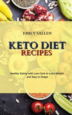 Keto Diet Recipes: Healthy Eating with Low Carb to Lose Weight and Stay in Shape by Sallen, Emily