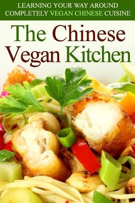 The Chinese Vegan Kitchen: Learning Your Way Around Completely Vegan Chinese Cuisine by Stone, Martha