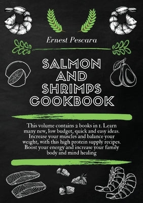 Salmon and Shrimps Cookbook: This volume contains 2 books in 1. Learn many new, low budget, quick and easy ideas. Increase your muscles and balance by Pescara, Ernest