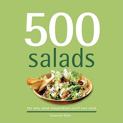 500 Salads: The Only Salad Compendium You'll Ever Need by Blake, Susannah