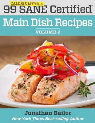 99 Calorie Myth and SANE Certified Main Dish Recipes Volume 2: Lose Weight, Increase Energy, Improve Your Mood, Fix Digestion, and Sleep Soundly With by Davis, William
