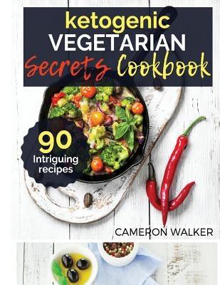 Ketogenic Vegetarian Cookbook: Ketogenic Vegetarian Secret Cookbook - Your 30-Day Meal Plan, Tips and Tricks for a Healthy Plant-based Weight Loss, I by Walker, Cameron