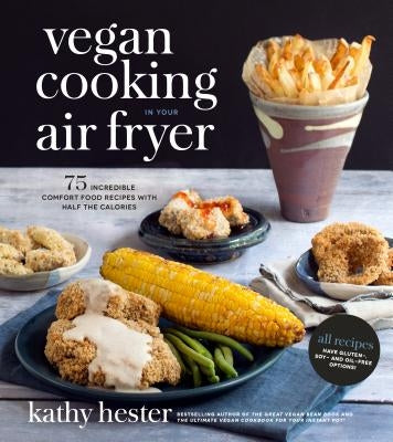 Vegan Cooking in Your Air Fryer: 75 Incredible Comfort Food Recipes with Half the Calories by Hester, Kathy