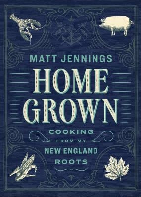 Homegrown: Cooking from My New England Roots by Jennings, Matt