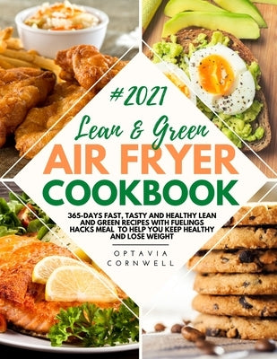 Lean & Green Air Fryer Cookbook 2021: 365-Days Fast, Tasty and Healthy Lean and Green Recipes with Fuelings Hacks Meal to Help You Keep Healthy and Lo by Cornwell, Optavia