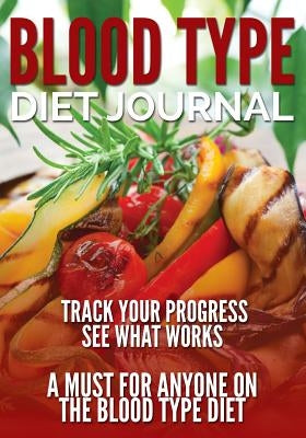 Blood Type Diet Journal: Track Your Progress See What Works: A Must for Anyone on the Blood Type Diet by Speedy Publishing LLC