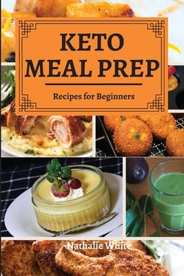 Keto Meal Prep: Easy Recipes for Beginners by White, Nathalie
