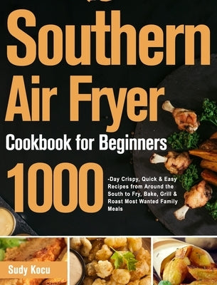 Southern Air Fryer Cookbook for Beginners: 1000-Day Crispy, Quick & Easy Recipes from Around the South to Fry, Bake, Grill & Roast Most Wanted Family by Kocu, Sudy