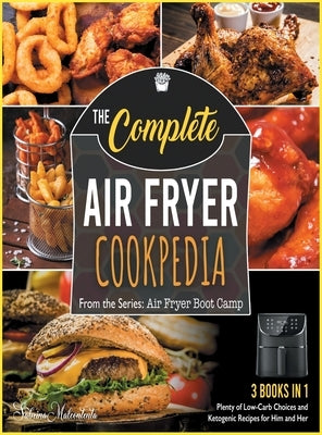 The Complete Air Fryer Cookpedia [3 in 1]: The Time-Saving Cookbook to Prepare 150+ Easy, Fast and Delicious Shades of Recipes and Boost Your Body Ene by Malcontenta, Sabrina