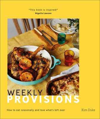 Weekly Provisions: How to Eat Seasonally and Love What's Left Over by Duke, Kim
