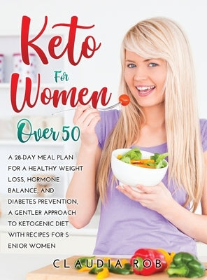 Keto for Women Over 50: A 28-day meal plan for a healthy weight loss, hormone balance, and diabetes prevention, a gentler approach to ketogeni by Rob, Claudia