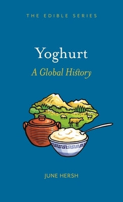 Yoghurt: A Global History by Hersh, June