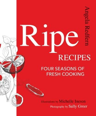 Ripe Recipes: Four Seasons of Fresh Cooking by Redfern, Angela