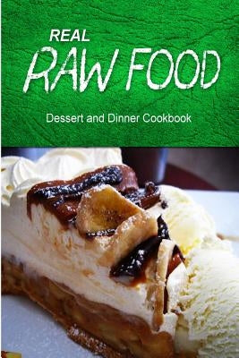 Real Raw Food - Dessert and Dinner Cookbook: Raw diet cookbook for the raw lifestyle by Real Raw Food Combo Books