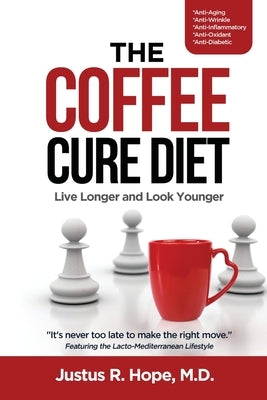 The Coffee Cure Diet: Live Longer and Look Younger by Hope, Justus