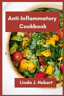 Anti-Inflammatory Cookbook: Sauces, Appetizers, and Side Dishes to Heal Your Immune System and Fight Inflammation, Heart Disease, Arthritis, Psori by Hebert, Linda J.