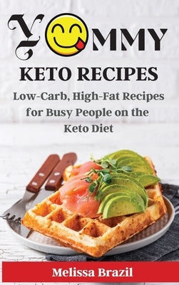 Yummy Keto Recipes: Low-Carb, High-Fat Recipes for Busy People on the Keto Diet by Melissa Brazil