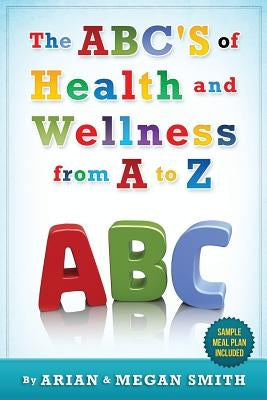 The ABC's of Health and Wellness from A-Z by Smith, Megan