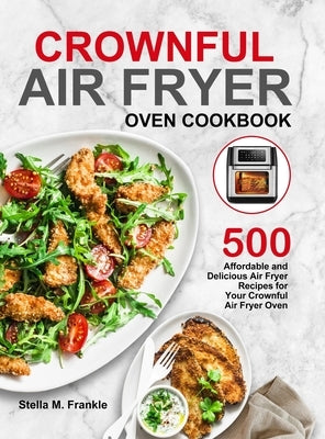 Crownful Air Fryer Oven Cookbook: 500 Affordable and Delicious Air Fryer Recipes for Your Crownful Air Fryer Oven by Frankle, Stella M.