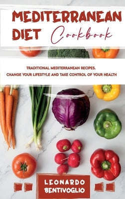 Mediterranean Diet Cookbook Traditional Mediterranean Recipes. Change your Lifestyle and Take Control of your Health by Bentivoglio, Leonardo