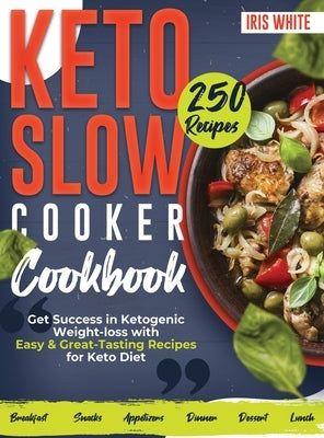 Keto Slow Cooker Cookbook: Get Success in Ketogenic Weight-loss with Easy and Great-Tasting Recipes for Keto Diet by White, Iris