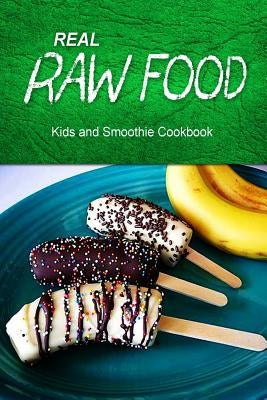 Real Raw Food - Kids and Smoothie Cookbook: Raw diet cookbook for the raw lifestyle by Real Raw Food Combo Books