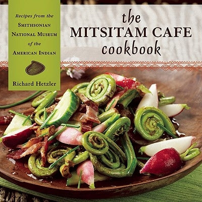 The Mitsitam Cafe Cookbook: Recipes from the Smithsonian National Museum of the American Indian by Hetzler, Richard