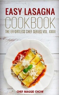 Easy Lasagna Cookbook by Maggie Chow, Chef