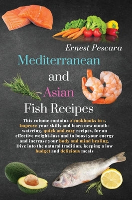 Mediterranean and Asian Fish Recipes: This volume contains 2 cookbooks in 1. Improve your skills and learn new mouth-watering, quick and easy recipes, by Pescara, Ernest