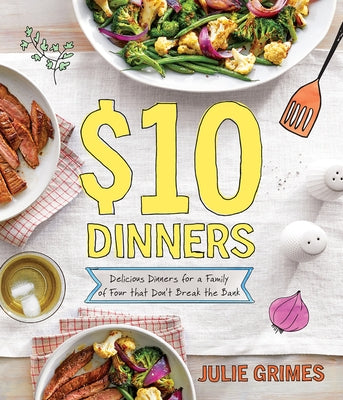 $10 Dinners: Delicious Meals for a Family of 4 That Don't Break the Bank by Grimes, Julie