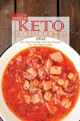 Keto Slow Cooker Ideas: 50+ Keto Friendly And Easy Recipes For Your Slow Cooker by Johnson, Elena