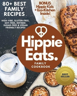 Hippie Eats Family Cookbook: High-Vibe, Gluten-Free, Soy-Free, Refined-Sugar-Free & Vegan Friendly Flavorful Dishes by Bacinski, Brittany