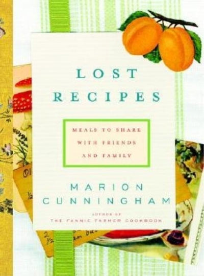 Lost Recipes: Meals to Share with Friends and Family: A Cookbook by Cunningham, Marion