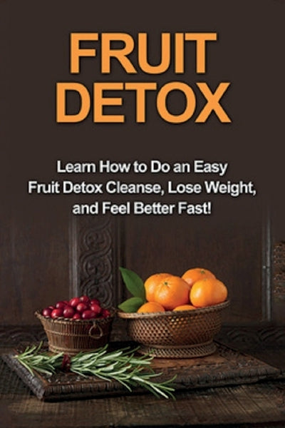 Fruit Detox: Learn how to do an easy fruit detox cleanse, lose weight, and feel better fast! by Huckins, Sam