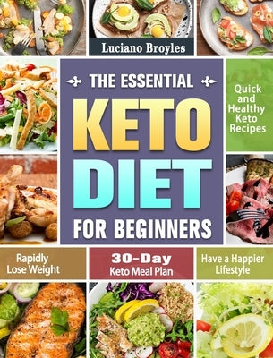 The Essential Keto Diet for Beginners: Quick and Healthy Keto Recipes to Rapidly Lose Weight and Have a Happier Lifestyle. (30-Day Keto Meal Plan) by Broyles, Luciano