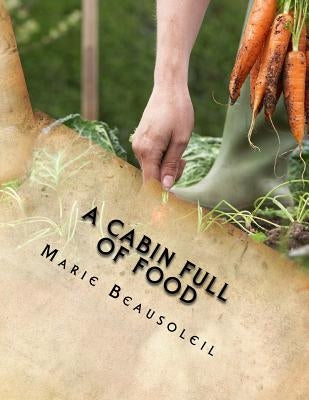 A Cabin Full of Food: (Mostly a cookbook) by Beausoleil, Marie