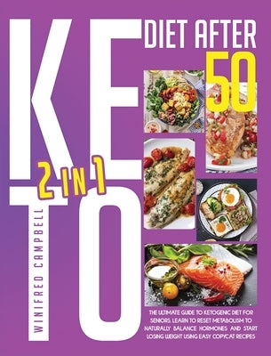 Keto Diet After 50: 2 in 1: 2 in 1: The Ultimate Guide To Ketogenic Diet For Seniors: Learn To Reset Metabolism To Naturally Balance Hormo by Campbell, Winifred