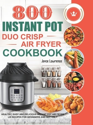 800 Instant Pot Duo Crisp Air Fryer Cookbook: Healthy, Easy and Delicious Instant Pot Duo Crisp Air Fryer Recipes for Beginners and Not Only by Lawrence, Joyce