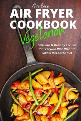 Vegetarian Airfryer Cookbook by Bryan, Alice
