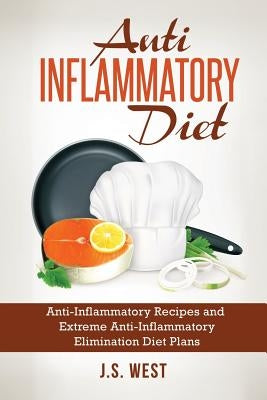 Anti Inflammatory Diet: Anti-Inflammatory Recipes and Extreme Anti-Inflammatory Elimination Diet Plans by West, J. S.