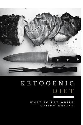Ketogenic Diet: What to Eat While Losing Weight (Includes 100 New Weight Loss Recipes) by Smith, Lr