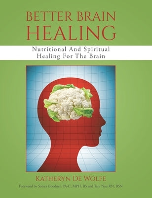 Better Brain Healing: Nutritional And Spiritual Healing For The Brain by de Wolfe, Katheryn