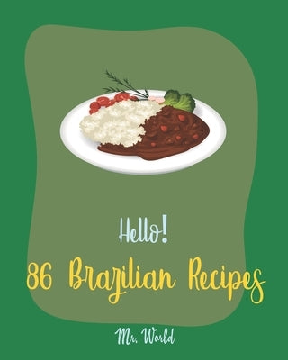 Hello! 86 Brazilian Recipes: Best Brazilian Cookbook Ever For Beginners [Brazilian Recipes, Bean Salad Recipes, Brown Rice Recipes, Baked Bean Reci by World